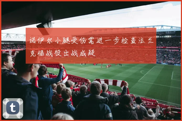 诺伊尔小腿受伤需进一步检查法兰克福战役出战成疑