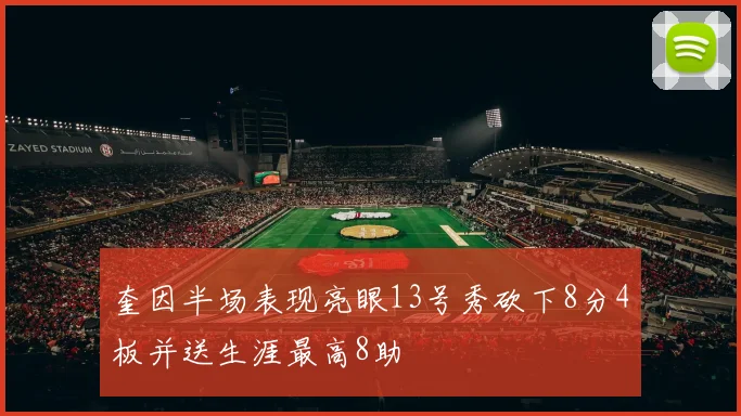 奎因半场表现亮眼13号秀砍下8分4板并送生涯最高8助