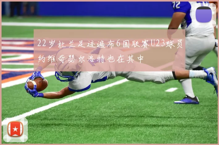 22岁杜兰足迹遍布6国联赛U23球员约维奇瑟尔洛特也在其中
